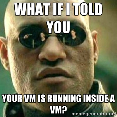 What If I Told You Your VM was running a VM?